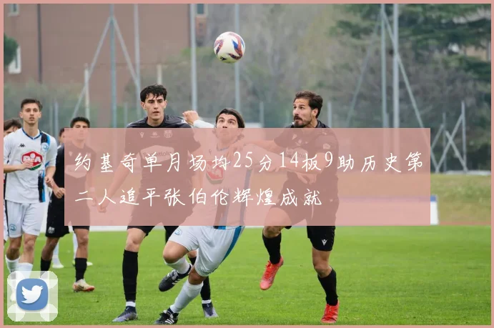 约基奇单月场均25分14板9助历史第二人追平张伯伦辉煌成就